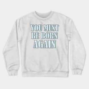 YOU MUST BE BORN AGAIN Crewneck Sweatshirt